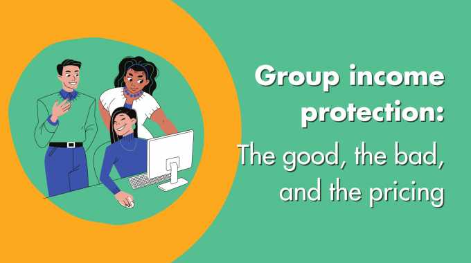 Group Income Protection The Good, The Bad And The Pricing