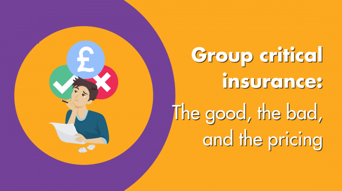 Group Critical Insurance: The Good, The Bad & The Pricing