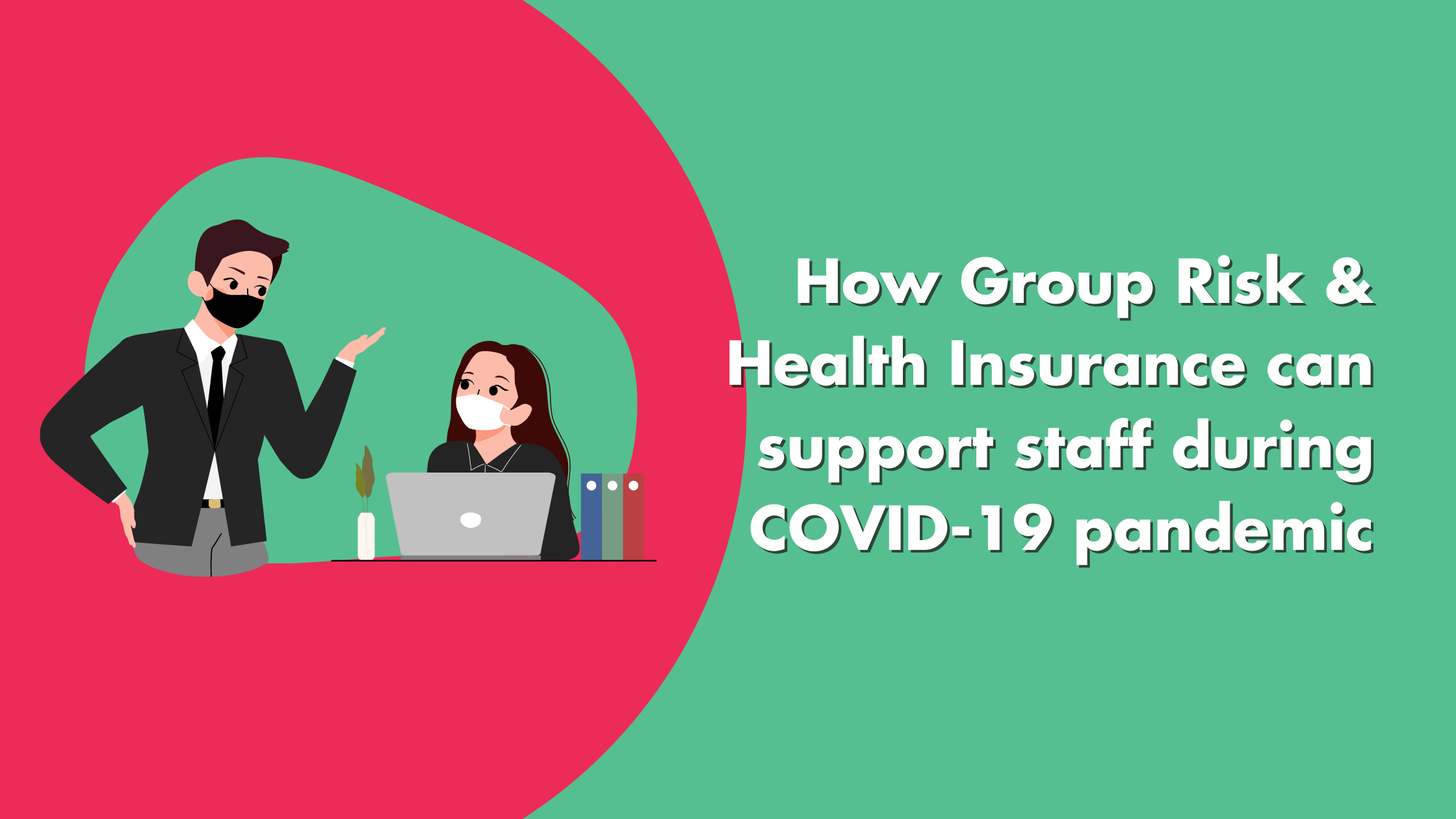 How Group Risk & Health Insurance Can Support Staff During COVID-19 Pandemic