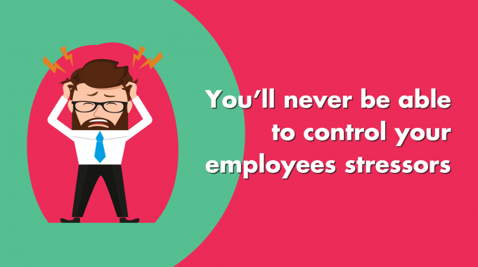 You’ll Never Be Able To Control Your Employees Stressors, So Try These 4 Easy Things Instead