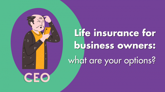Life Insurance For Business Owners: What Are Your Options?