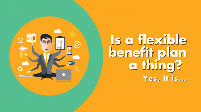 Is A Flexible Benefit Plan A Thing? Yes It Is…