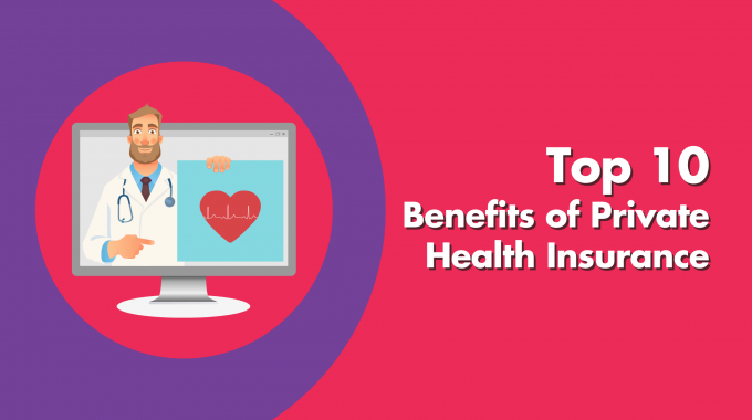 Top 10 Benefits Of Private Health Insurance