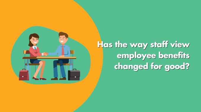 Has The Way Staff View Employee Benefits Changed For Good?