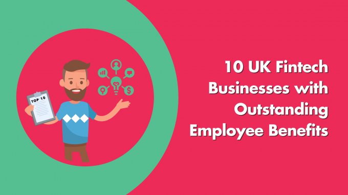 10 UK Fintech Businesses With Outstanding Employee Benefits