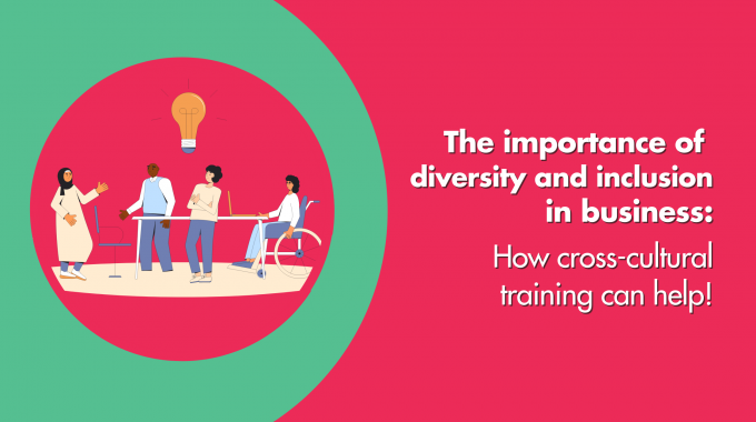 The Importance Of Diversity And Inclusion In Business: How Cross-cultural Training Can Help!