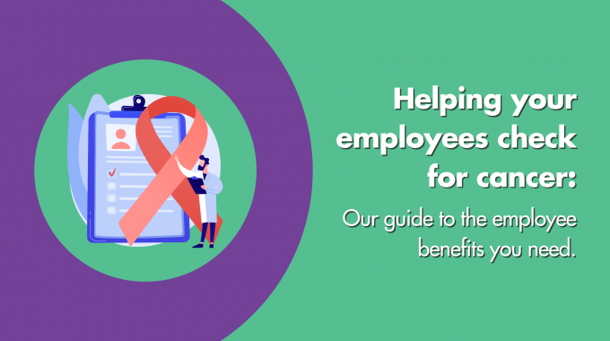 Helping Your Employees Check For Cancer: Our Guide To The Employee Benefits You Need