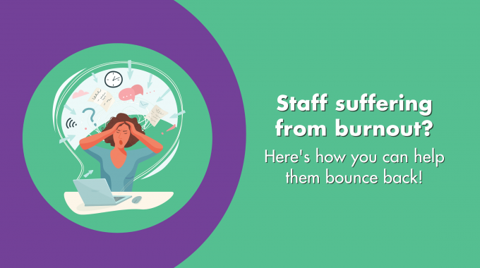 Staff Suffering From Burnout? Here’s How You Can Help Them Bounce Back!