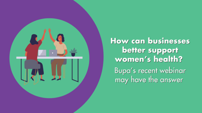 How Can Businesses Better Support Women’s Health? Bupa’s Recent Webinar May Have The Answer