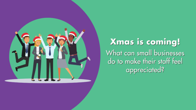 Xmas Is Coming! What Can Small Businesses Do To Make Their Staff Feel Appreciated?