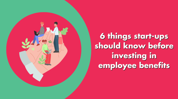6 Things Start-ups Should Know Before Investing In Employee Benefits