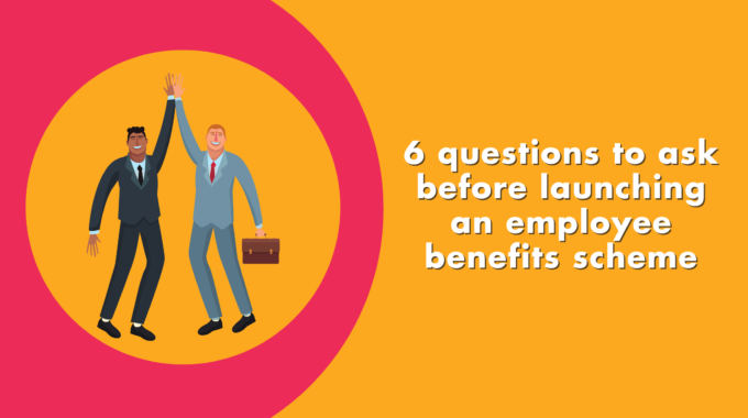 6 Questions To Ask Before Launching An Employee Benefits Scheme