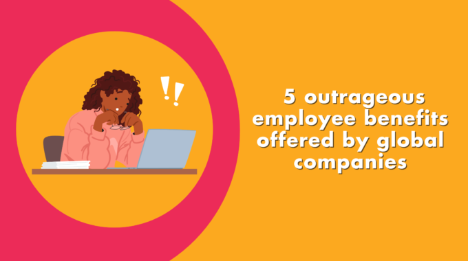 5 Outrageous Employee Benefits Offered By Global Companies