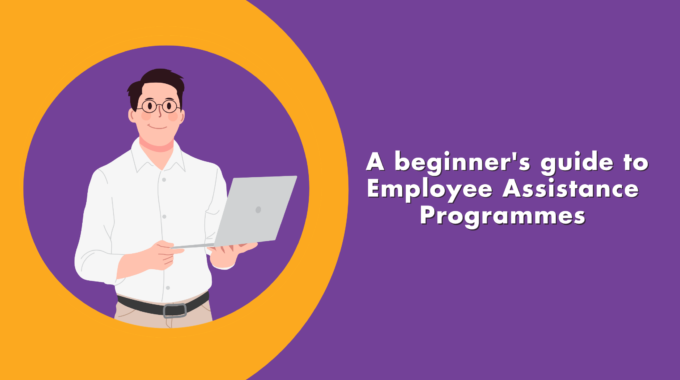 A Beginner’s Guide To Employee Assistance Programmes