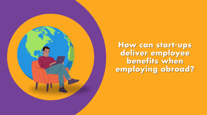 How Can Start-ups Deliver Employee Benefits When Employing Abroad?